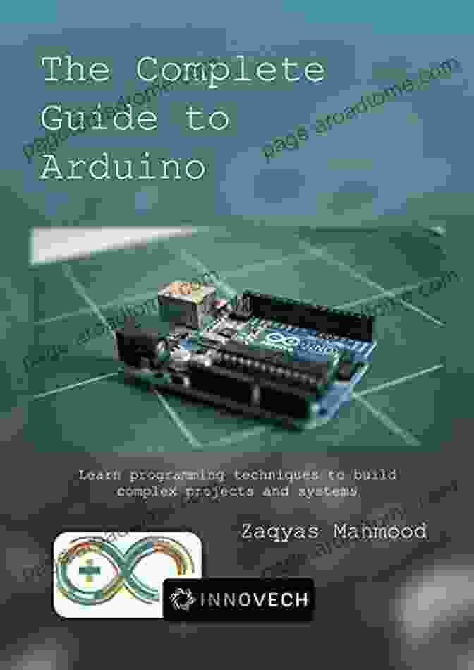 Advanced Arduino Circuitry The Complete Guide To Arduino : Learn Programming Techniques To Build Complex Projects And Systems