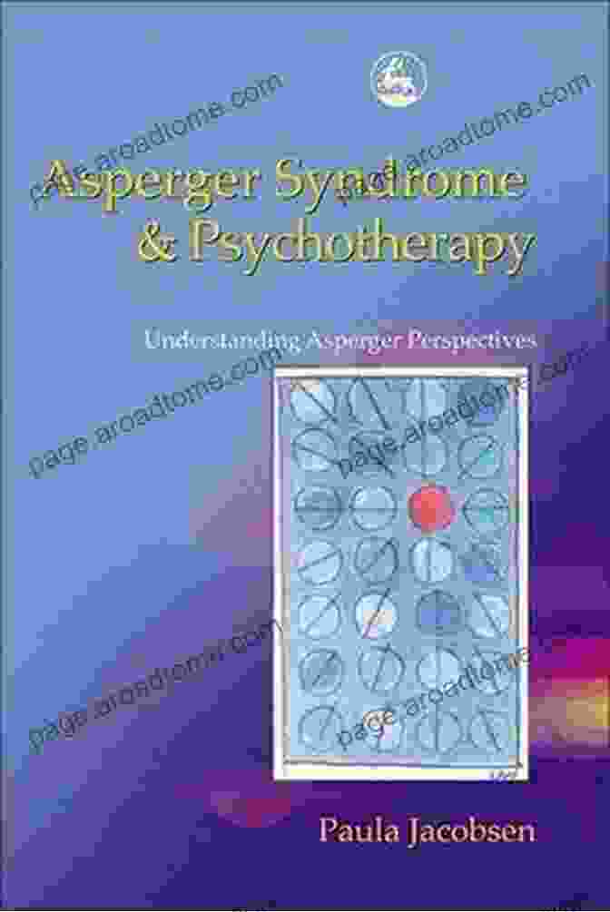 Asperger Syndrome and Psychotherapy: Understanding Asperger Perspectives