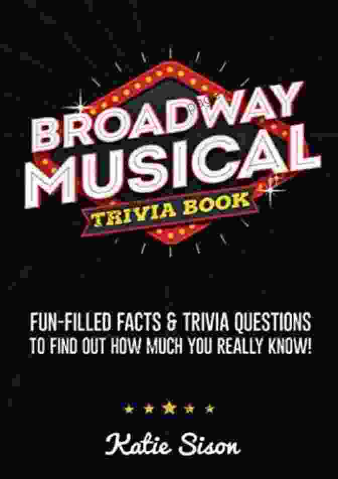 Buy Now A Broadway Musical Trivia And Quiz: A Broadway Musical Fun Facts And Questions: Broadway Musical Trivia