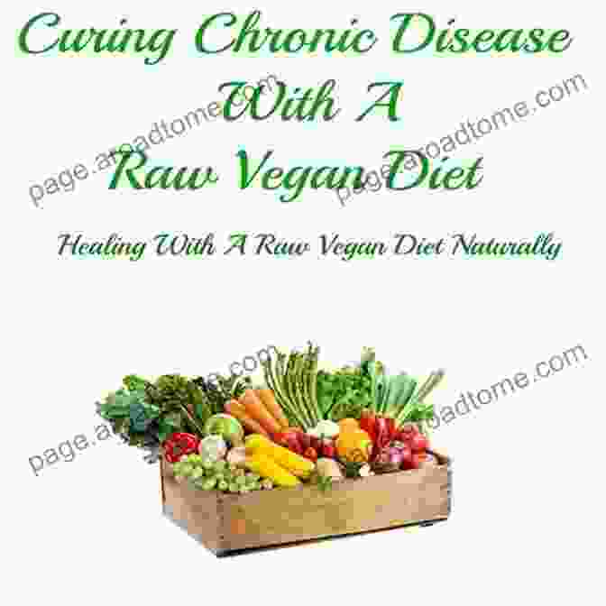 Curing Chronic Disease With Raw Vegan Diet Curing Chronic Disease With A Raw Vegan Diet: Healing With A Raw Vegan Diet Naturally (Healing Naturally 6)