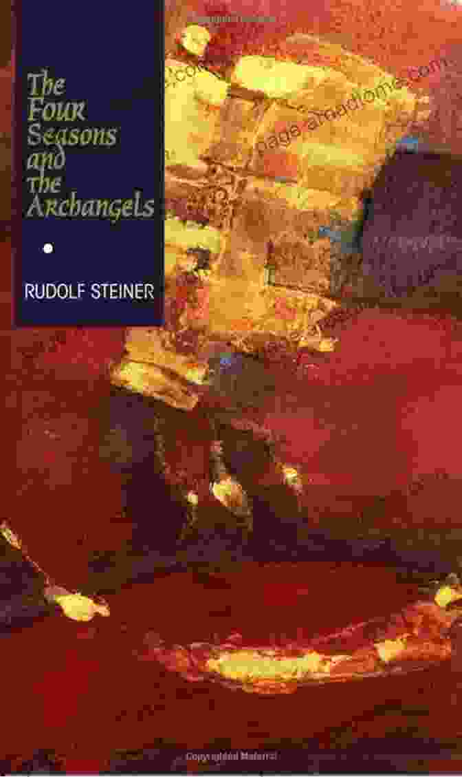 Experience Of The Course Of The Year In Four Cosmic Imaginations The Four Seasons And The Archangels: Experience Of The Course Of The Year In Four Cosmic Imaginations