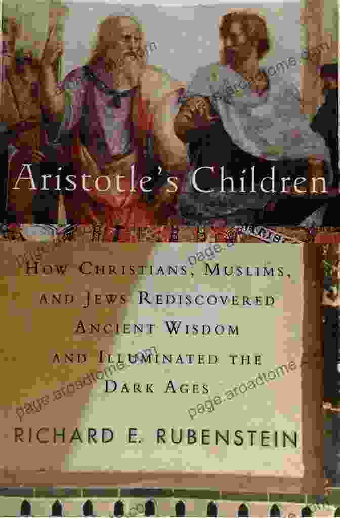 How Christians, Muslims, And Jews Rediscovered Ancient Wisdom And Illuminated The Path To Understanding Aristotle S Children: How Christians Muslims And Jews Rediscovered Ancient Wisdom And Illuminated The Middle Ages