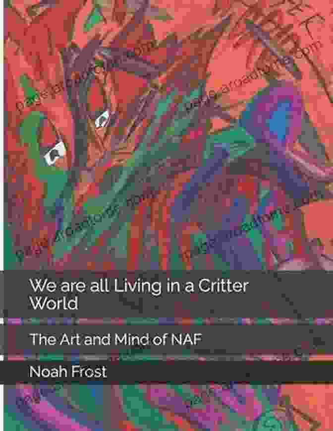 The Art And Mind Of Naf Book Cover We Are All Living In A Critter World: The Art And Mind Of NAF