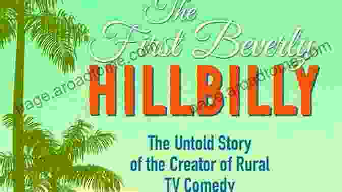 The First Beverly Hillbilly Book Cover The First Beverly Hillbilly: The Untold Story Of The Creator Of Rural TV Comedy