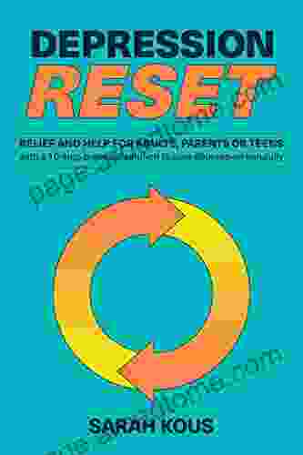 Depression Reset: Relief And Help For Adults Parents Or Teenagers: 10 Step Practical Solution To Cure Depression Naturally