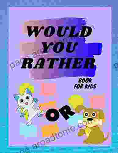 Would You Rather For Kids: 150 Would Your Rather Funny Silly Crazy And Interesting Questions To Entertain Your Children Or Yourself