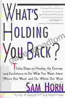 What S Holding You Back?: 30 Days To Having The Courage And Confidence To Do What You Want Meet Whom You Want And Go Where You Want