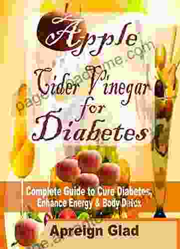 Apple Cider Vinegar For Diabetes: Complete Guide To Cure Diabetes Enhance Energy Body Detox