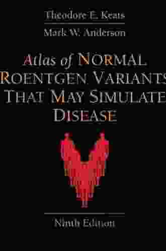 Atlas Of Normal Roentgen Variants That May Simulate Disease E Book: Expert Consult Enhanced Online Features And Print