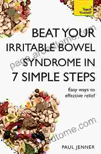 Beat Your Irritable Bowel Syndrome (IBS) In 7 Simple Steps: Practical Ways To Approach Manage And Beat Your IBS Problem