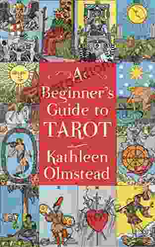 A Beginner S Guide To Tarot: Get Started With Quick And Easy Tarot Fundamentals