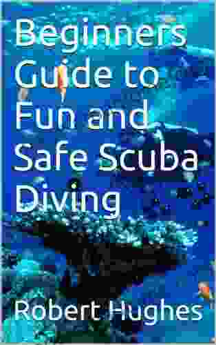 Beginners Guide To Fun And Safe Scuba Diving