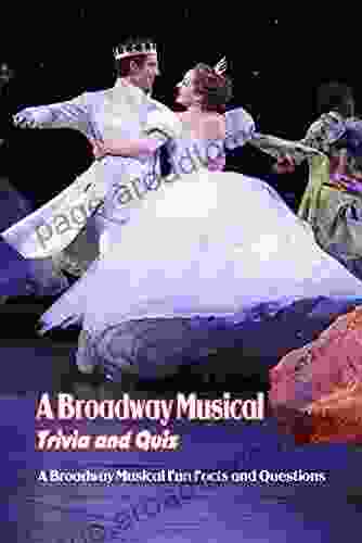 A Broadway Musical Trivia and Quiz: A Broadway Musical Fun Facts and Questions: Broadway Musical Trivia