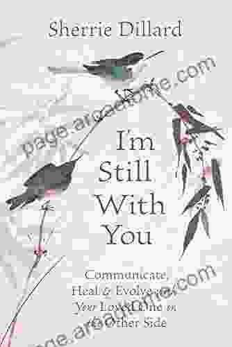 I M Still With You: Communicate Heal Evolve With Your Loved One On The Other Side