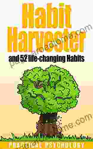 Habit Harvester: How To Copy And Paste Great Habits How To Break Bad Habits And 52 Life Changing Habits