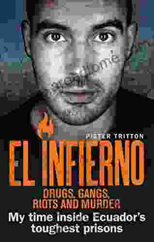 El Infierno: Drugs Gangs Riots And Murder: My Time Inside Ecuador S Toughest Prisons