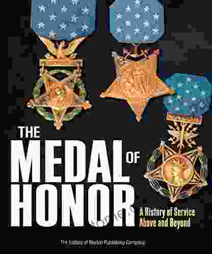 The Medal Of Honor: A History Of Service Above And Beyond