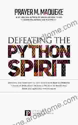 Defeating The Python Spirit: Discover The Symptoms Of This Spirits And How It Operates Contains Dangerous Prayers And Decrees To Break Free From Its Squeezing Breaking Demonic Curses Cast Out Demons)