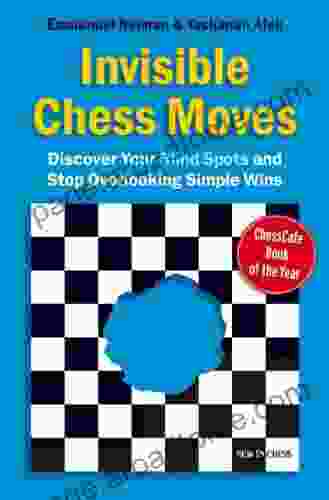 Invisible Chess Moves: Discover Your Blind Spots And Stop Overlooking Simple Wins