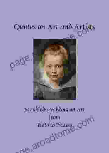 Quotes On Art And Artists: Mankind S Wisdom On Art From Plato To Picasso (Greatest Quotes Of 2)