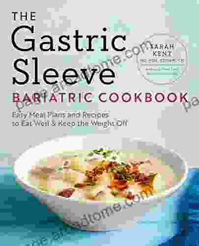 The Gastric Sleeve Bariatric Cookbook: Easy Meal Plans And Recipes To Eat Well Keep The Weight Off