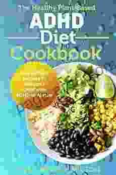 The Healthy Plant Based ADHD Diet Cookbook: Easy to Make Recipes to Manage a Child with ADHD or Autism