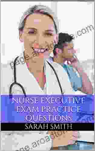 Nurse Executive Exam Practice Questions: Practice Questions For The Nurse Executive Exam (Nurse Executive Certification)