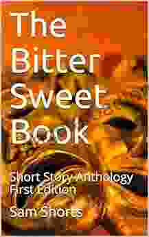 The Bitter Sweet Book: Short Story Anthology First Edition