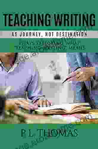 Teaching Writing As Journey Not Destination: Essays Exploring What Teaching Writing Means