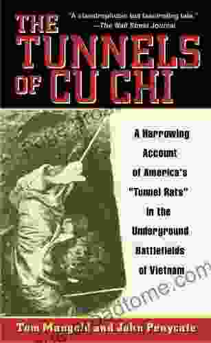 The Tunnels Of Cu Chi: A Harrowing Account Of America S Tunnel Rats In The Underground Battlefields Of Vietnam