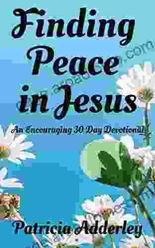 Finding Peace In Jesus: An Encouraging 30 Day Devotional