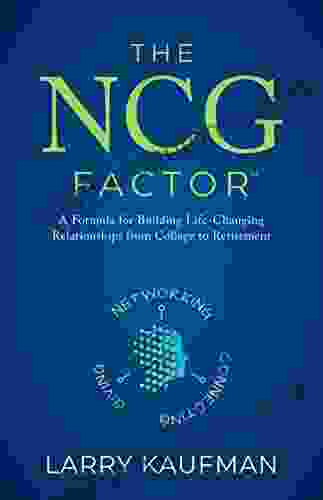 The NCG Factor: A Formula For Building Life Changing Relationships From College To Retirement