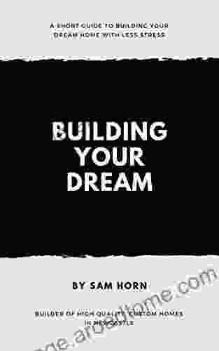 Building Your Dream: A step by step guide on the process of building your dream home