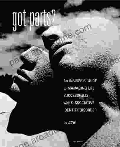 Got Parts? An Insider S Guide To Managing Life Successfully With Dissociative Identity Disorder (New Horizons In Therapy 1)