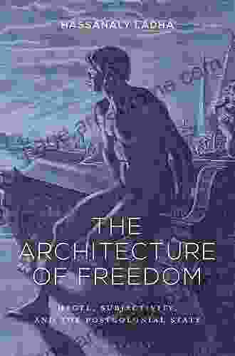 The Architecture Of Freedom: Hegel Subjectivity And The Postcolonial State