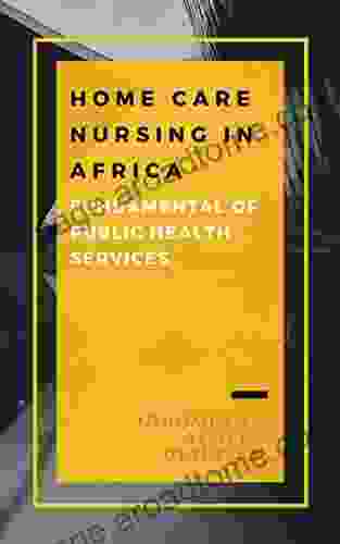 HOME CARE NURSING IN AFRICA: FUNDAMENTAL OF PUBLIC HEALTH SERVICES