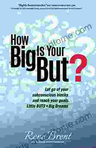 How Big Is Your But?: Discover How To Finally Let Go Of Blocks And Move Forward In Your Life