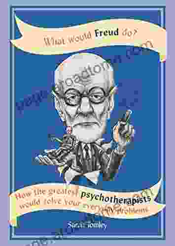 What Would Freud Do?: How The Greatest Psychotherapists Would Solve Your Everyday Problems