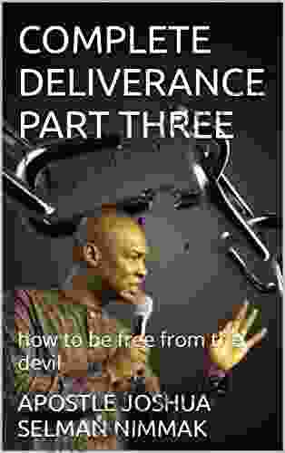 COMPLETE DELIVERANCE PART THREE: How To Be Free From The Devil