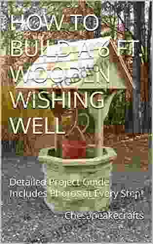 How To Build A 6 Ft Wooden Wishing Well: Detailed Project Guide Includes Photos At Every Step (Woodworking Project Plans)