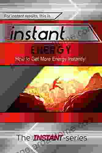 Instant Energy: How to Get More Energy Instantly (INSTANT Series)