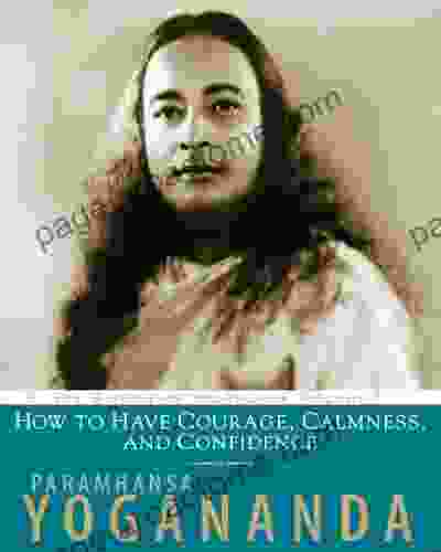 How To Have Courage Calmness And Confidence: The Wisdom Of Yogananda Volume 5