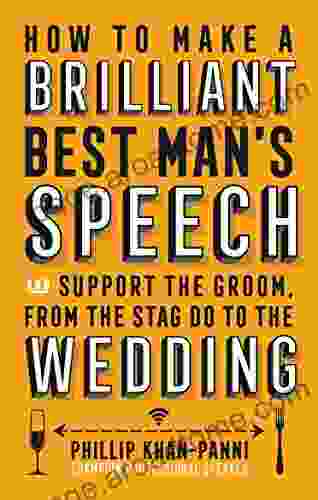 How To Make a Brilliant Best Man s Speech: and support the groom from the stag do to the wedding