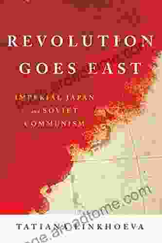 Revolution Goes East: Imperial Japan And Soviet Communism (Studies Of The Weatherhead East Asian Institute Columbia University)