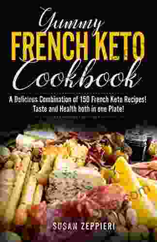 Yummy French Keto Cook Book: A Delicious Combination Of 150 French Keto Recipes Taste And Health Both In One Plate