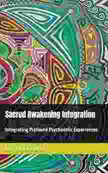 Sacred Awakening Integration: Integrating Profound Psychedelic Experiences (Sacred Awakening Integration Presents)