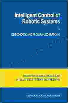 Intelligent Control Of Robotic Systems (Intelligent Systems Control And Automation: Science And Engineering 25)