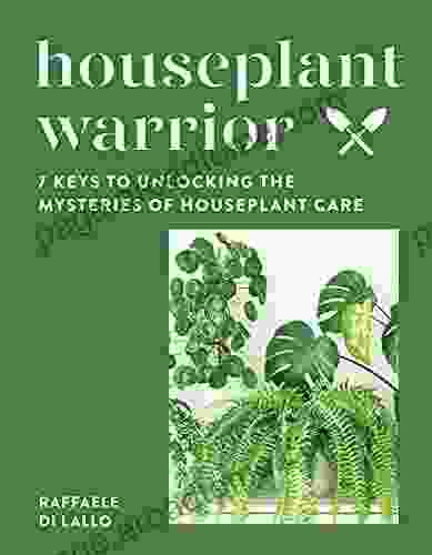 Houseplant Warrior: 7 Keys To Unlocking The Mysteries Of Houseplant Care