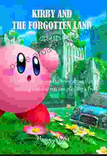 KIRBY AND THE FORGOTTEN LAND GUIDE: Everything You Need To Know About This Amazing Game So You Can Play Like A Pro