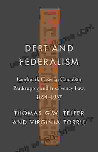 Debt And Federalism: Landmark Cases In Canadian Bankruptcy And Insolvency Law 1894 1937 (Landmark Cases In Canadian Law)